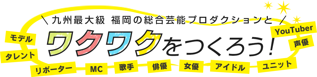 九州最大級 福岡の総合芸能プロダクションとワクワクをつくろう！!