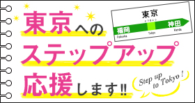 東京へのステップアップ応援します！